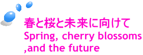 春と桜と未来に向けて Spring, cherry blossoms ,and the future